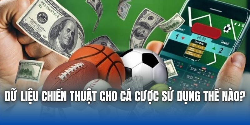 Dữ Liệu Chiến Thuật Cho Cá Cược Sử Dụng Thế Nào?